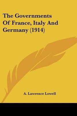 The Governments Of France, Italy And Germany (1914) by Lowell, A. Lawrence