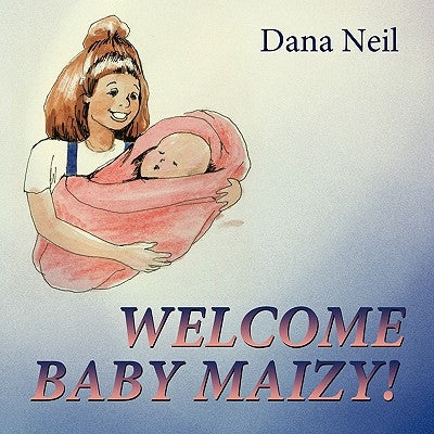 Welcome Baby Maizy! by Neil, Dana