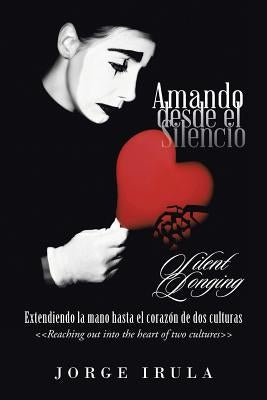 Amando Desde el Silencio: Silent Longing by Irula, Jorge