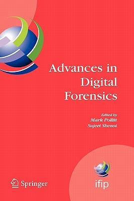 Advances in Digital Forensics: Ifip International Conference on Digital Forensics, National Center for Forensic Science, Orlando, Florida, February 13 by Pollitt, Mark
