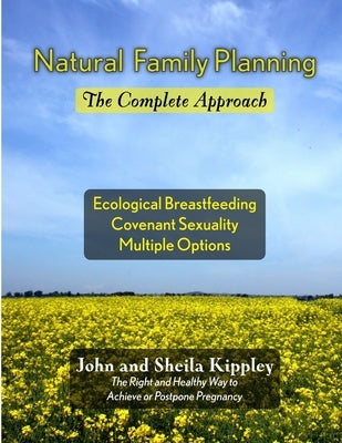 Natural Family Planning: The Complete Approach by Kippley, John F.