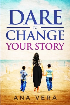 Dare to Change Your Story by Vera, Ana