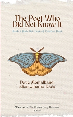 The Poet Who Did Not Know It Book 5 from the Cave of Cinema Dave by Montalbano, Dave