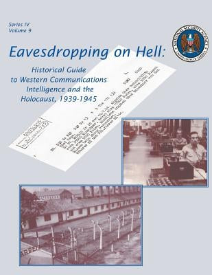 Eavesdropping on Hell: Historical Guide to Western Communications Intelligence and the Holocaust, 1939-1945 by Hanyok, Robert J.