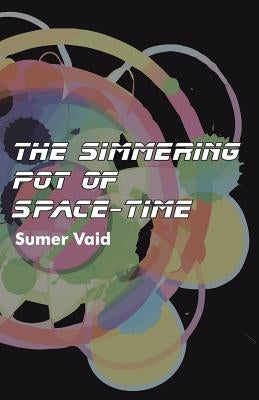 The Simmering Pot of Space-Time by Vaid, Sumer