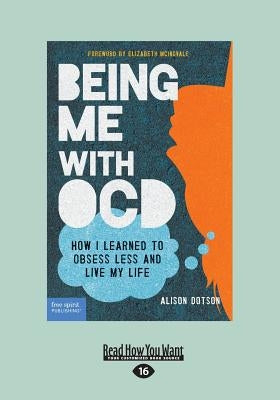 Being Me with OCD: How i Learned to Obsess less and Live my Life (Large Print 16pt) by Dotson, Alison