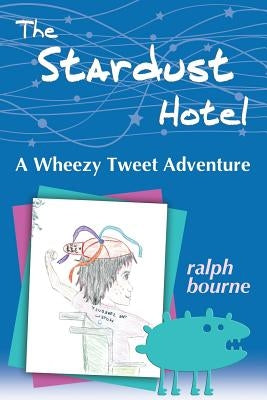 The Stardust Hotel: A Wheezy Tweet Adventure by Bourne, Ralph