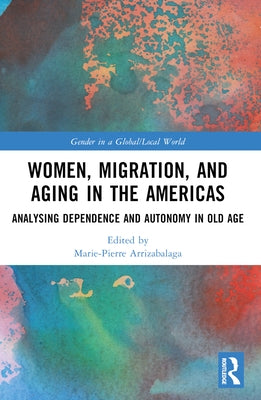 Women, Migration, and Aging in the Americas: Analyzing Dependence and Autonomy in Old Age by Arrizabalaga, Marie-Pierre