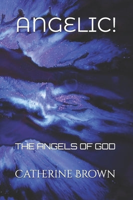 Angelic!: The Angels of God by Brown, Catherine