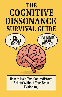 The Cognitive Dissonance Survival Guide: How to Hold Two Contradictory Beliefs Without Your Brain Exploding by Iauder, Harry