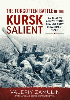 The Forgotten Battle of the Kursk Salient: 7th Guards Army's Stand Against Army Detachment Kempf by Zamulin, Valeriy