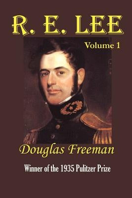R. E. Lee: A Biography by Freeman, Douglas Southall