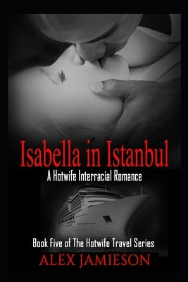 Isabella in Istanbul: A First-Time Interracial Hotwife Romance by Jamieson, Alex