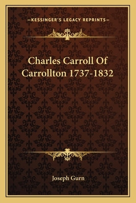 Charles Carroll Of Carrollton 1737-1832 by Gurn, Joseph