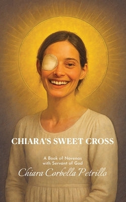 Chiara's Sweet Cross: A Book Novenas with Servant of God Chiara Corbella Petrillo by House, Tilapia