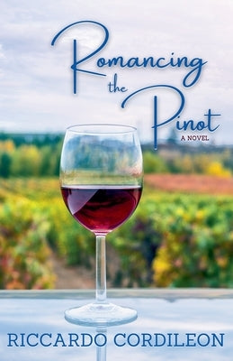 Romancing the Pinot A Novel by Cordileon, Riccardo
