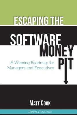 Escaping the Software Money Pit: A Winning Roadmap for Managers and Executives by Cook, Matt