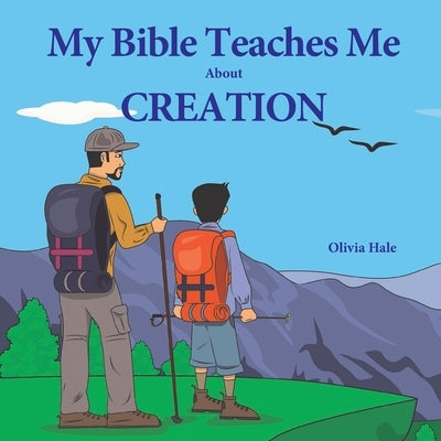 My Bible Teaches Me About Creation by Hale, Olivia