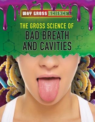 The Gross Science of Bad Breath and Cavities by Shaw, Jessica