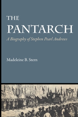 The Pantarch: A Biography of Stephen Pearl Andrews by Stern, Madeleine B.