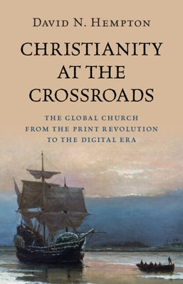 Christianity at the Crossroads: The Global Church from the Print Revolution to the Digital Era by Hempton, David N.