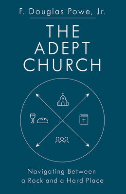 The Adept Church: Navigating Between a Rock and a Hard Place by Powe, F. Douglas