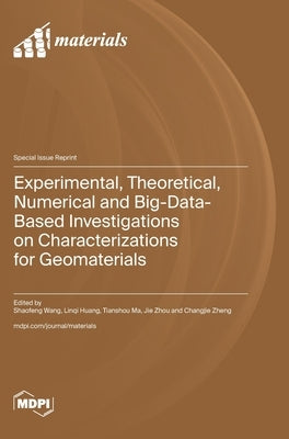 Experimental, Theoretical, Numerical and Big-Data-Based Investigations on Characterizations for Geomaterials by Wang, Shaofeng