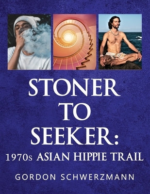 Stoner to Seeker: 1970s Asian Hippie Trail by Schwerzmann, Gordon