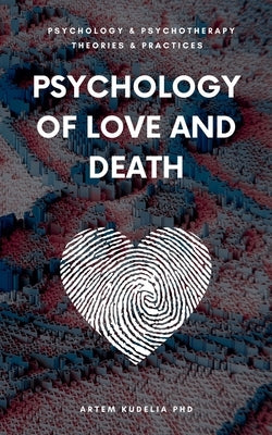 Psychology of Love and Death: Therapeutic Path to Fundamental Balance in Life and Relationships by Kudelia, Artem