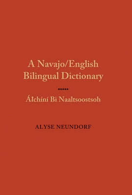 A Navajo/English Bilingual Dictionary: Alchini Bi Naaltsoostsoh by Neundorf, Alyse