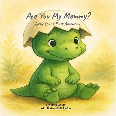 Are You My Mommy?: Little Dino's First Adventure by Gould, Makenzie M.