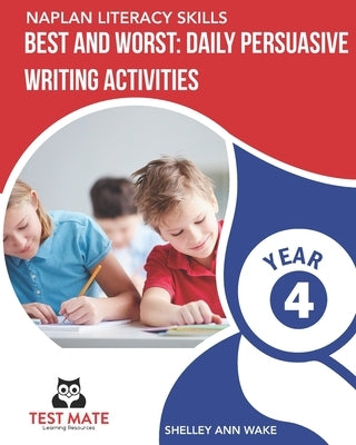 NAPLAN LITERACY SKILLS Best and Worst: Daily Persuasive Writing Activities Year 4 by Wake, Shelley Ann