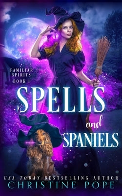 Spells and Spaniels: A Witchy Cozy Paranormal Mystery by Pope, Christine
