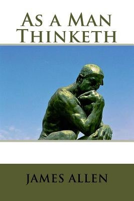 As a Man Thinketh by Allen, James