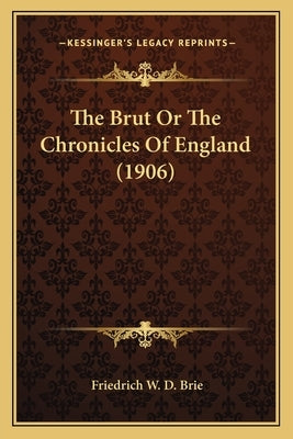 The Brut Or The Chronicles Of England (1906) by Brie, Friedrich W. D.