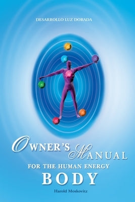 Owner's Manual for the Human Energy Body: Energetic exercises and meditations for health, balance and abundance by Moskovitz, Harold