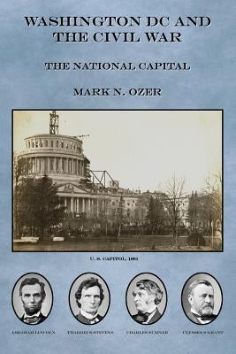 Washington DC and the Civil War: The National Capital by Ozer, Mark N.