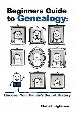 Beginner's Guide to Genealogy: Uncover Your Family's Secret History by Hodgkinson, Elaine