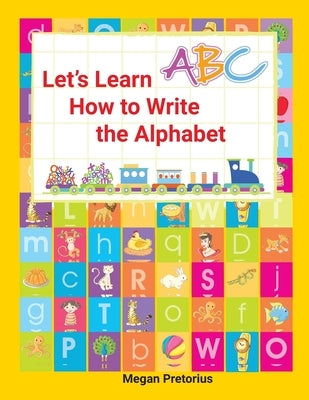 Lets Learn How to Write the Alphabet by Pretorius, Megan