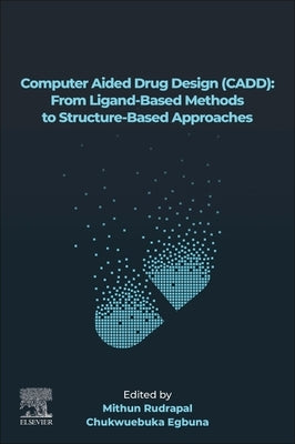 Computer Aided Drug Design (Cadd): From Ligand-Based Methods to Structure-Based Approaches by Rudrapal, Mithun