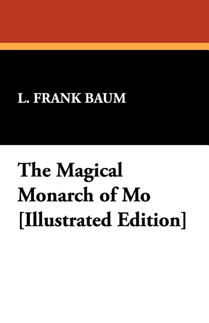 The Magical Monarch of Mo [Illustrated Edition] by Baum, L. Frank