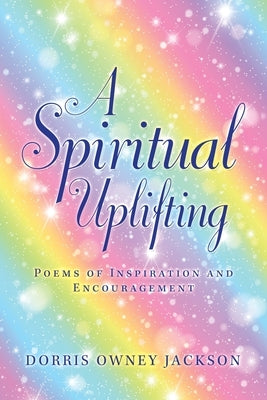 A Spiritual Uplifting: Poems of Inspiration and Encouragement by Jackson, Dorris Owney