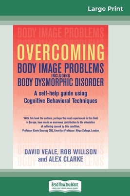 Overcoming Body Image Problems Including Body Dysmorphic Disorder (16pt Large Print Edition) by Veale, David