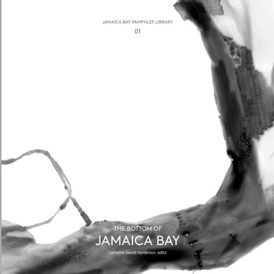 Jamaica Bay Pamphlet Library 01: The Bottom of Jamaica Bay by Seavitt Nordenson, Catherine