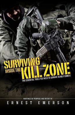 Surviving Inside the Kill Zone: The Essential Tools You Need to Survive Deadly Combat by Emerson, Ernest