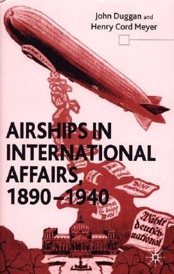 Airships in International Affairs 1890 - 1940 by Duggan, J.