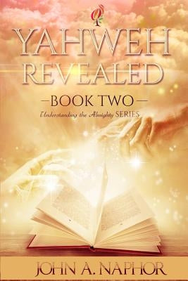 Yahweh Revealed by Naphor, John A.