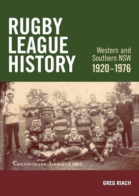 Rugby League History Western and Southern NSW 1920-1976: Rugby League History Western and Southern NSW 1920-1976 by Riach, Gregory James James