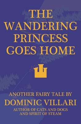 The Wandering Princess Goes Home - Another Fairy Tale by Villari, Dominic