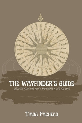 The Wayfinder's Guide: Discover Your True North and Create a Life You Love by Pacheco, Tiago